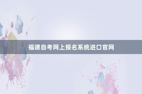 福建自考网上报名系统进口官网